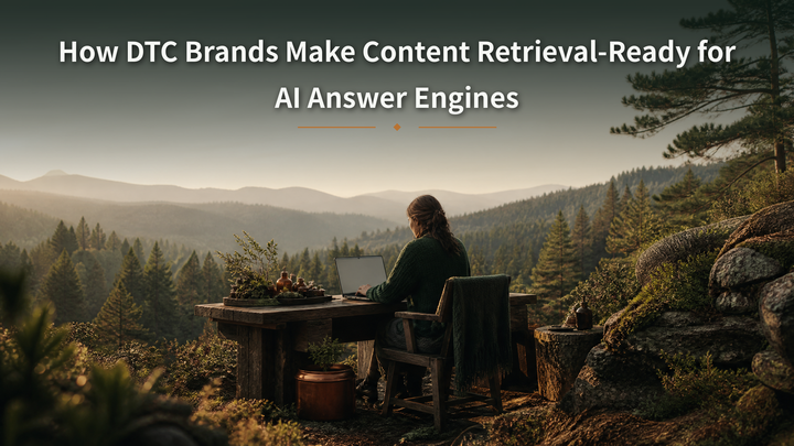 How DTC Brands Make Content Retrieval-Ready for AI Answer Engines